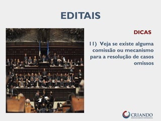EDITAIS
DICAS
11) Veja se existe alguma
comissão ou mecanismo
para a resolução de casos
omissos
 