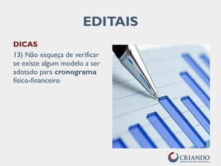 DICAS
13) Não esqueça de verificar
se existe algum modelo a ser
adotado para cronograma
físico-financeiro
EDITAIS
 