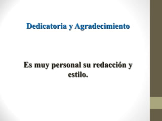 Dedicatoria y Agradecimiento
Es muy personal su redacción y
estilo.
 