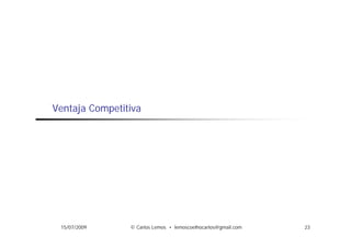 Ventaja Competitiva




 15/07/2009     © Carlos Lemos • lemoscoelhocarlos@gmail.com   23
 