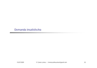 Demanda insatisfecha




 15/07/2009     © Carlos Lemos • lemoscoelhocarlos@gmail.com   35
 