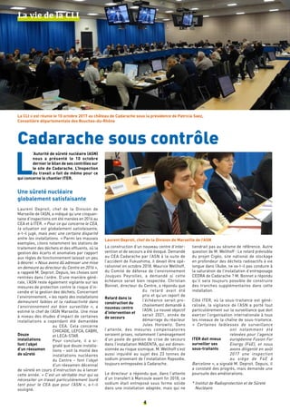 4
La vie de la CLI
Cadarache sous contrôle
L
’Autorité de sûreté nucléaire (ASN)
nous a présenté le 10 octobre
dernier le bilan de ses contrôles sur
le site de Cadarache. L’Inspection
du travail a fait de même pour ce
qui concerne le chantier ITER.
Une sûreté nucléaire
globalement satisfaisante
Laurent Deproit, chef de la Division de
Marseille de l’ASN, a indiqué qu’une cinquan-
taine d’inspections ont été menées en 2016 au
CEA et à ITER. « Pour ce qui concerne le CEA,
la situation est globalement satisfaisante,
a-t-il jugé, mais avec une certaine disparité
entre les installations. » Parmi les mauvais
exemples, citons notamment les stations de
traitement des déchets et des effluents, où la
gestion des écarts et anomalies par rapport
aux règles de fonctionnement laissait un peu
à désirer. « Nous avons dû adresser une mise
en demeure au directeur du Centre en 2016 »,
a rappelé M. Deproit. Depuis, les choses sont
rentrées dans l’ordre. D’une manière géné-
rale, l’ASN reste également vigilante sur les
mesures de protection contre le risque d’in-
cendie et la gestion des déchets. Concernant
l’environnement, « les rejets des installations
demeurent faibles et la radioactivité dans
l’environnement est bien surveillée », a
estimé le chef de l’ASN Marseille. Une mise
à niveau des études d’impact de certaines
installations a cependant été demandée
au CEA. Cela concerne
CHICADE, LEFCA, CABRI,
et LECA-STAR.
Pour conclure, il a si-
gnalé que douze installa-
tions – soit la moitié des
installations nucléaires
du Centre – font l'objet
d'un réexamen décennal
de sûreté en cours d'instruction ou à lancer
cette année. « C’est un véritable mur qui va
nécessiter un travail particulièrement lourd
tant pour le CEA que pour l’ASN », a-t-il
souligné.
La construction d’un nouveau centre d’inter-
vention et de secours a été évoqué. Demandé
au CEA Cadarache par l’ASN à la suite de
l’accident de Fukushima, il devait être opé-
rationnel en octobre 2018. Maurice Wellhoff,
du Comité de défense de l’environnement
Jouques Peyrolles, a demandé si cette
échéance serait bien respectée. Christian
Bonnet, directeur du Centre, a répondu que
du retard avait été
pris et qu’un report de
l’échéance serait pro-
chainement demandé à
l’ASN. Le nouvel objectif
serait 2021, année de
démarrage du réacteur
Jules Horowitz. Dans
l’attente, des mesures compensatoires
seraient prises, notamment l’aménagement
d’un poste de gestion de crise de secours
dans l’installation MAGENTA, qui est dimen-
sionnée au risque sismique. M. Wellhoff s’est
aussi inquiété au sujet des 23 tonnes de
sodium provenant de l’installation Rapsodie,
toujours entreposées à Cadarache.
Le directeur a répondu que, dans l’attente
d’un transfert à Marcoule avant fin 2018, ce
sodium était entreposé sous forme solide
dans une installation adaptée, mais qui ne
tiendrait pas au séisme de référence. Autre
question de M. Wellhoff : Le retard prévisible
du projet Cigéo, site national de stockage
en profondeur des déchets radioactifs à vie
longue dans l’Aube, ne va-t-il pas conduire à
la saturation de l’installation d’entreposage
CEDRA de Cadarache ? M. Bonnet a répondu
qu’il sera toujours possible de construire
des tranches supplémentaires dans cette
installation.
Côté ITER, où la sous-traitance est géné-
ralisée, la vigilance de l’ASN a porté tout
particulièrement sur la surveillance que doit
exercer l’organisation internationale à tous
les niveaux de la chaîne de sous-traitance.
« Certaines faiblesses de surveillance
ont notamment été
relevées pour l’agence
européenne Fusion For
Energy (F4E), et nous
avons diligenté en août
2017 une inspection
au siège de F4E à
Barcelone », a signalé M. Deproit. Depuis, il
a constaté des progrès, mais demande une
poursuite des améliorations.
* Institut de Radioprotection et de Sûreté
Nucléaire
©CLI
La CLI s’est réunie le 10 octobre 2017 au château de Cadarache sous la présidence de Patricia Saez,
Conseillère départementale des Bouches-du-Rhône
Laurent Deproit, chef de la Division de Marseille de l’ASN
ITER doit mieux
surveiller ses
sous-traitants
Retard dans la
construction du
nouveau centre
d’intervention et
de secours
Douze
installations
font l’objet
d’un réexamen
de sûreté
 