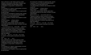 Entre as alternativas ao lado. Indique aquela que contém            d) O elemento B é um halogênio do segundo período, enquanto
afirmações exclusivamente corretas sobre os elementos cujas         o elemento D situa-se no sexto período da tabela periódica.
configurações eletrônicas são representadas na tabela.              e) O elemento A é um metal alcalino-terroso.
a) O elemento C é um gás nobre e o elemento B é um                  5- Na tabela periódica os elementos estão ordenados em ordem
halogênio.                                                          crescente de:
b) Os elementos A e C situam-se, respectivamente, no terceiro e     a) Número de massa. c) Número atômico.
no quarto períodos da tabela periódica.                             b) Raio atômico.         d) Massa atômica.
c) O elemento E é um Calcogênios e situa-se no quarto período       6- Observando a tabela periódica. Qual das opções abaixo
da tabela periódica.                                                relacionadas apresentam um Simi-metal, um ametal e um metal,
d) O elemento B é um halogênio do segundo período, enquanto         respectivamente.
o elemento D situa-se no sexto período da tabela periódica.         a)K, Si, F b) Te, C, Ca c) B, Zn, Mn e) Br, Po, Fe.
e) O elemento A é um metal alcalino-terroso.                        7-Quando são listados em ordem crescente de seu número
5- Na tabela periódica os elementos estão ordenados em ordem        atômico formando grupos e períodos, os elementos químicos
crescente de:                                                       mostram tendências em suas propriedades. Assinale a
a) Número de massa. c) Número atômico.                              alternativa em que todos os elementos representados são do
b) Raio atômico.          d) Massa atômica.                         grupo dos halogênios.
6- Observando a tabela periódica. Qual das opções abaixo            a) Na, Cl, K     b)O, S, N c) Cl, I, Br     d) Li, Na, K
relacionadas apresentam um Simi-metal, um ametal e um metal,        8- Assinale o elemento químico classificado como alcalino-
respectivamente.                                                    terroso.
     b) K, Si, F b) Te, C, Ca c) B, Zn, Mn         e) Br, Po, Fe.   a) K b) Ga c)Ti             d) Ca
7-Quando são listados em ordem crescente de seu número
atômico formando grupos e períodos, os elementos químicos
mostram tendências em suas propriedades. Assinale a
alternativa em que todos os elementos representados são do
grupo dos halogênios.
a) Na, Cl, K     b)O, S, N c) Cl, I, Br      d) Li, Na, K
8- Assinale o elemento químico classificado como alcalino-
terroso.
a) K b) Ga c)Ti             d) Ca
Entre as alternativas ao lado. Indique aquela que contém
afirmações exclusivamente corretas sobre os elementos cujas
configurações eletrônicas são representadas na tabela.
a) O elemento C é um gás nobre e o elemento B é um
halogênio.
b) Os elementos A e C situam-se, respectivamente, no terceiro
e no quarto períodos da tabela periódica.
c) O elemento E é um Calcogênios e situa-se no quarto período
da tabela periódica.
 
