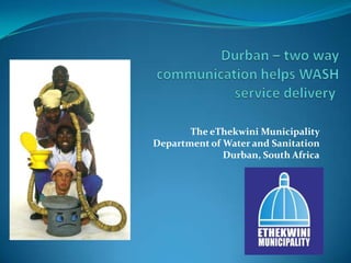 The eThekwini Municipality
Department of Water and Sanitation
              Durban, South Africa
 