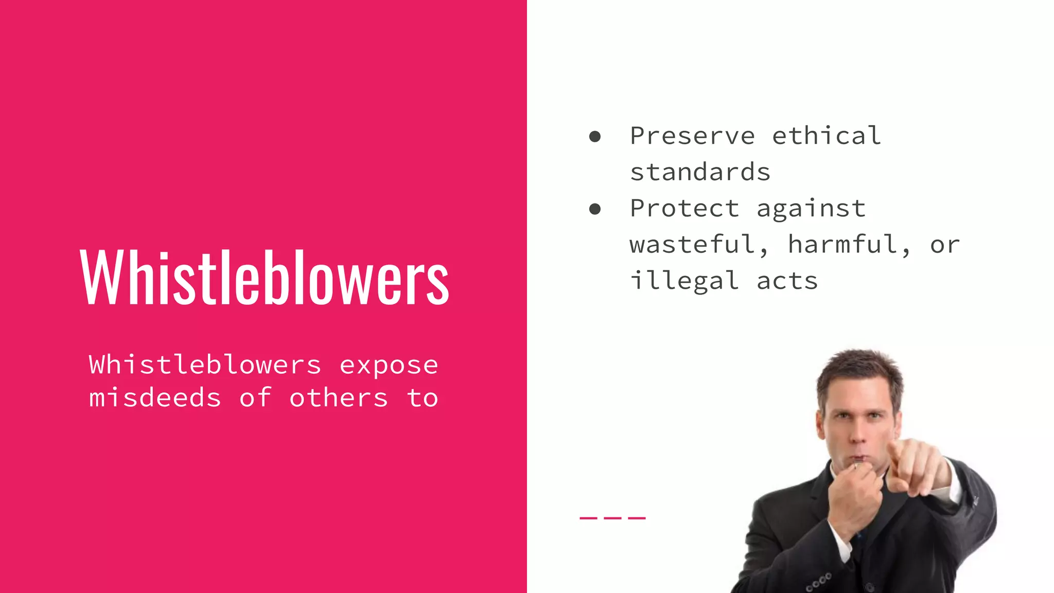 Whistleblowers
● Preserve ethical
standards
● Protect against
wasteful, harmful, or
illegal acts
Whistleblowers expose
misdeeds of others to
 