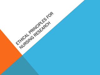 ETHICAL PRINCIPLES
FOR
NURSING
RESEARCH
 