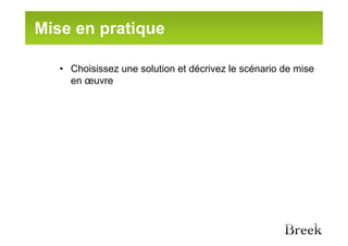 Mise en pratique

   • Choisissez une solution et décrivez le scénario de mise
     en œuvre
 