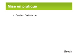 Mise en pratique

   • Quel est l’existant de
 