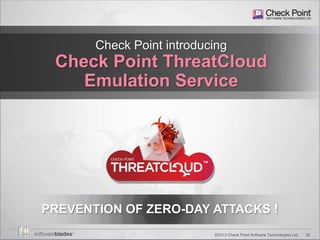 30©2013 Check Point Software Technologies Ltd.
Check Point introducing
Check Point ThreatCloud
Emulation Service
PREVENTION OF ZERO-DAY ATTACKS !
 