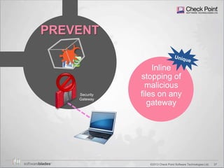 37©2013 Check Point Software Technologies Ltd.
PREVENT
Security
Gateway
Inline
stopping of
malicious
files on any
gateway
 