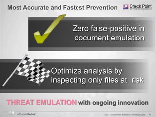 41©2013 Check Point Software Technologies Ltd.
Most Accurate and Fastest Prevention
Optimize analysis by
inspecting only files at risk
Zero false-positive in
document emulation
THREAT EMULATION with ongoing innovation
 