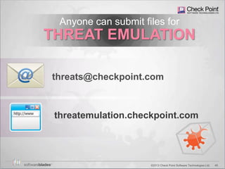 45©2013 Check Point Software Technologies Ltd.
threats@checkpoint.com
threatemulation.checkpoint.com
Anyone can submit files for
THREAT EMULATION
 