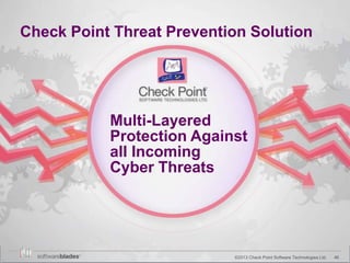46©2013 Check Point Software Technologies Ltd.
Multi-Layered
Protection Against
all Incoming
Cyber Threats
Check Point Threat Prevention Solution
 