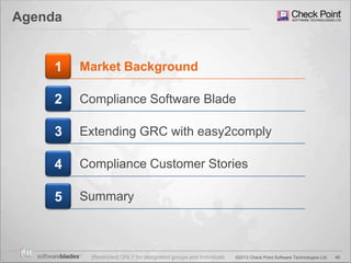 49©2013 Check Point Software Technologies Ltd.
Agenda
1 Market Background
Compliance Software Blade2
Extending GRC with easy2comply3
Compliance Customer Stories4
[Restricted] ONLY for designated groups and individuals
Summary5
 