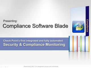 53©2013 Check Point Software Technologies Ltd.
Compliance Software Blade
Presenting:
Check Point’s first integrated and fully automated
Security & Compliance Monitoring
[Restricted] ONLY for designated groups and individuals
 