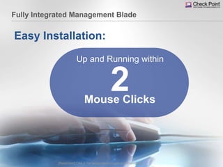 55©2013 Check Point Software Technologies Ltd.
Easy Installation:
Up and Running within
2Mouse Clicks
Fully Integrated Management Blade
[Restricted] ONLY for designated groups and individuals
 