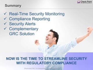 64©2013 Check Point Software Technologies Ltd.
NOW IS THE TIME TO STREAMLINE SECURITY
WITH REGULATORY COMPLIANCE
[Restricted] ONLY for designated groups and individuals
 Real-Time Security Monitoring
 Compliance Reporting
 Security Alerts
 Complementary
GRC Solution
Summary
 