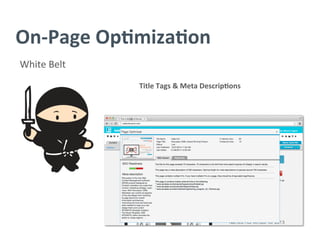 On-­‐Page	
  Op/miza/on	
  
White	
  Belt	
  
Title	
  Tags	
  &	
  Meta	
  Descrip/ons	
  
	
  
	
  
 