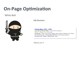 On-­‐Page	
  Op/miza/on	
  
White	
  Belt	
  
URL	
  Structure	
  
Where	
  am	
  I?	
  
 