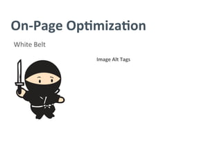 On-­‐Page	
  Op/miza/on	
  
White	
  Belt	
  
Image	
  Alt	
  Tags	
  
	
  
 