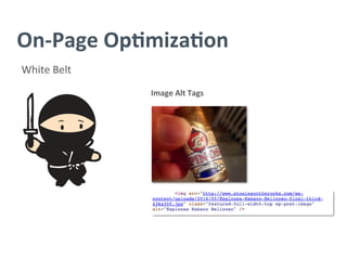 On-­‐Page	
  Op/miza/on	
  
White	
  Belt	
  
Image	
  Alt	
  Tags	
  
	
  
 