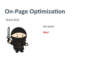 On-­‐Page	
  Op/miza/on	
  
Black	
  Belt	
  
Site	
  Speed	
  
	
  
Why?	
  
 