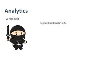 Analy/cs	
  
White	
  Belt	
  
Segmen/ng	
  Organic	
  Traﬃc	
  
 