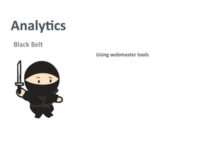Analy/cs	
  
Black	
  Belt	
  
Using	
  webmaster	
  tools	
  
 