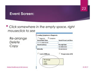 Click somewhere in the empty space, right
mouseclick to see
Re-arrange
Delete
Copy
Event Screen:
01/29/17Katalyst Healthcares & Life Sciences
23
 