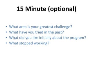 15 Minute (optional) 
• What area is your greatest challenge? 
• What have you tried in the past? 
• What did you like ini...