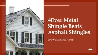 4Ever Metal
Shingle Beats
Asphalt Shingles
www.alpharain.com
 