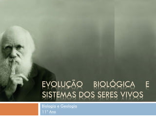 EVOLUÇÃO BIOLÓGICA E
SISTEMAS DOS SERES VIVOS
Biologia e Geologia
11º Ano
 