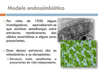 Modelo endossimbiótico

   Por volta de 1920 alguns
    investigadores aperceberam-se
    que existiam semelhanças entre
...