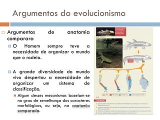 Argumentos do evolucionismo
   Argumentos             de       anatomia
    comparara
       O Homem sempre teve a
     ...