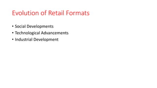 Evolution of Retail Formats
• Social Developments
• Technological Advancements
• Industrial Development
 