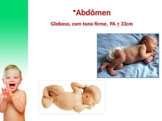 •Abdômen
Globoso, com tono firme, PA + 33cm
 