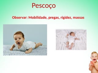 Observar: Mobilidade, pregas, rigidez, massas
Pescoço
 