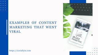 https://sociallyin.com
EXAMPLES OF CONTENT
MARKETING THAT WENT
VIRAL
 