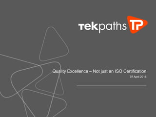 Quality Excellence – Not just an ISO Certification
07 April 2015
 