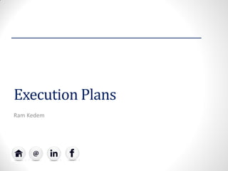 Execution Plans 
Ram Kedem  
