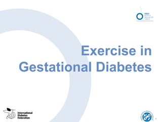 Exercise in
Gestational Diabetes
1
 