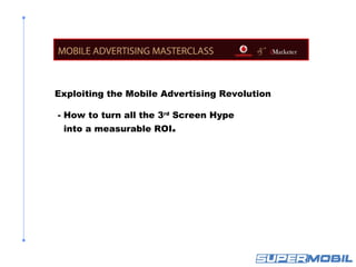 Exploiting the Mobile Advertising Revolution
 
  - How to turn all the 3rd Screen Hype
 into a measurable ROI.
 