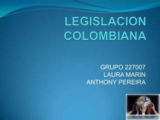 GRUPO 227007
    LAURA MARIN
ANTHONY PEREIRA
 