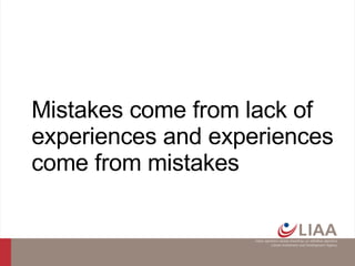 Mistakes come from lack of experiences and experiences come from mistakes  
