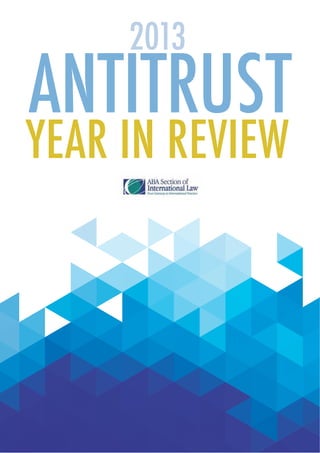 1 2013 ANTITRUST YEAR IN REVIEW
YEAR IN REVIEW
ANTITRUST
2013
 