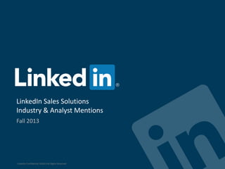 LinkedIn Sales Solutions
Industry & Analyst Mentions
Fall 2013
LinkedIn Confidential ©2013 All Rights Reserved
 