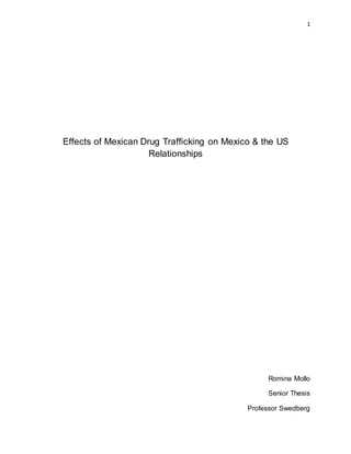 1
Effects of Mexican Drug Trafficking on Mexico & the US
Relationships
Romina Mollo
Senior Thesis
Professor Swedberg
 
