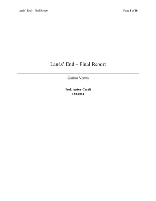 Lands’ End – Final Report Page 1 of 16
Lands’ End – Final Report
Garima Verma
Prof. Amber Cacali
12/8/2014
 