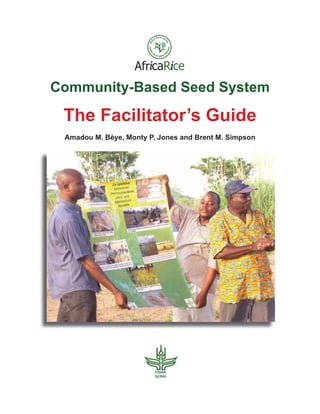 Community-Based Seed System
The Facilitator’s Guide
Amadou M. Bèye, Monty P. Jones and Brent M. Simpson
CGIAR
GCRAI
Afr caR ce
 