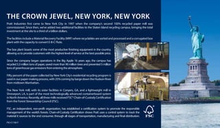 THE CROWN JEWEL, NEW YORK, NEW YORK
Pratt Industries first came to New York City in 1997 when the company’s second 100% recycled paper mill was
commissioned. Since then, we’ve added two additional facilities to the Staten Island recycling campus, bringing the total
investment at the site to a third of a billion dollars.
The facilities include a Material Recovery Facility (MRF) where recyclables are sorted and processed and a corrugated box
plant with the capacity to convert E-B-C Flute.
The box plant boasts some of the most productive finishing equipment in the country,
allowingustoprovidecustomerswiththehighestlevelofserviceatthebestpossibleprice.
Since the company began operations in the Big Apple 16 years ago, the campus has
recycled5.3milliontonsofpaper,savedmorethan90milliontreesandprevented5million
tonsofgreenhousegasemissionsfromenteringtheatmosphere.
Fifty percent of the paper collected by NewYork City’s residential recycling program is
usedinourpaper-makingprocess,with25%comingbybargedowntheHudsonRiver
from midtown Manhattan.
The New York mill, with its sister facilities in Conyers, GA, and a lightweight mill in
Shreveport, LA, is part of the most technologically advanced containerboard system
inNorthAmerica.Recently,allthreemillsreceivedFSC®Chain-of-CustodyCertification
from the Forest Stewardship Council (FSC).
FSC, an independent, non-profit organization, has established a certification system to promote the responsible
management of the world’s forests. Chain-of-Custody Certification shows Pratt uses a control system to track the
material it sources to the end consumer, through all stages of transportation, manufacturing and final distribution.
FSC-C113617
 